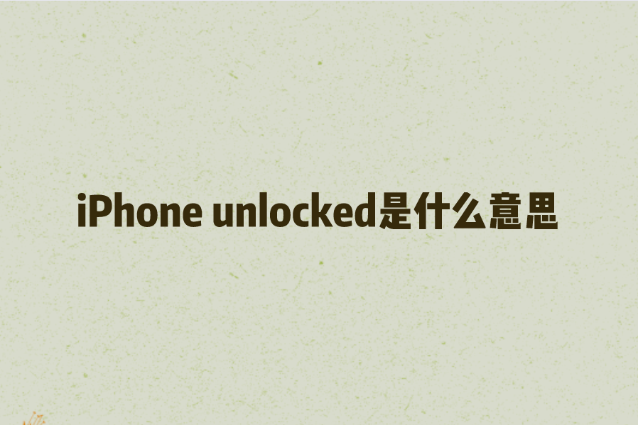 iPhone unlocked是什么意思