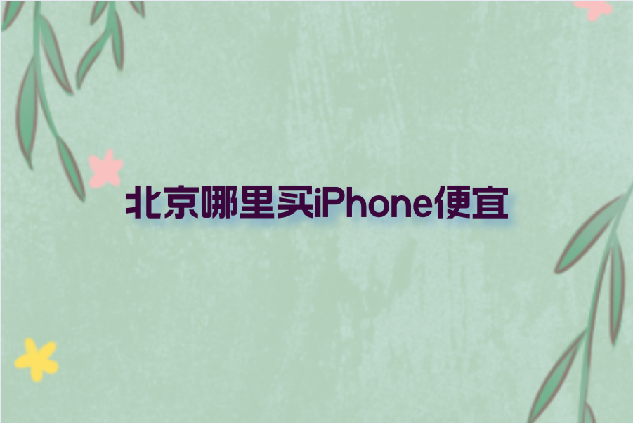 北京哪里买iPhone便宜？北京苹果手机