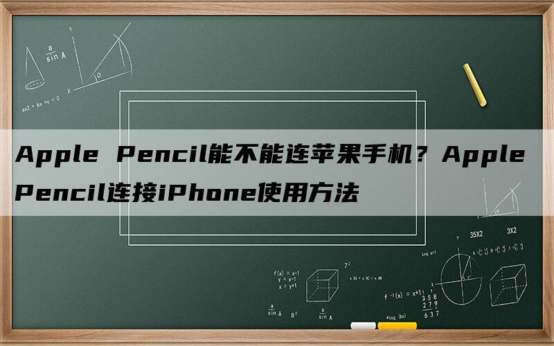 Apple Pencil能不能连苹果手机