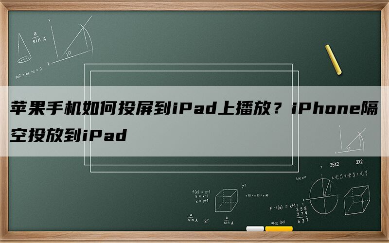 苹果手机如何投屏到iPad上播放？iPh