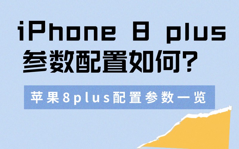 iPhone 8 plus详细参数配置如何？苹果8plus配置参数一览